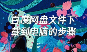 百度网盘文件下载到电脑的步骤