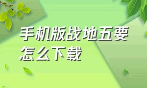 手机版战地五要怎么下载