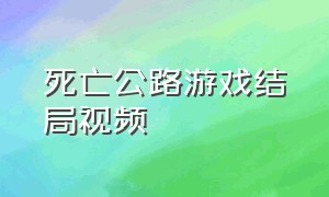 死亡公路游戏结局视频