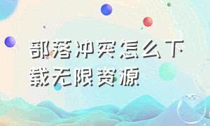 部落冲突怎么下载无限资源