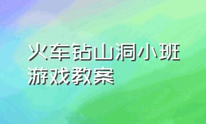 火车钻山洞小班游戏教案