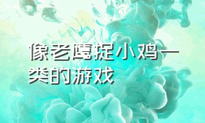 像老鹰捉小鸡一类的游戏（像老鹰捉小鸡一类的游戏叫什么）