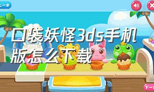 口袋妖怪3ds手机版怎么下载