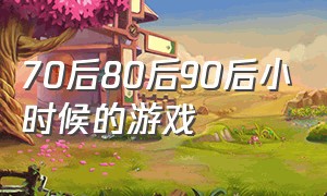 70后80后90后小时候的游戏