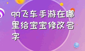 qq飞车手游在哪里给宝宝修改名字