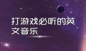 打游戏必听的英文音乐