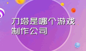 刀塔是哪个游戏制作公司