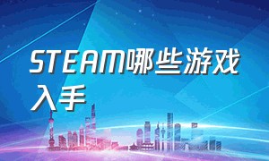 STEAM哪些游戏入手（steam建议入手的游戏）