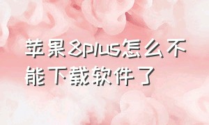 苹果8plus怎么不能下载软件了