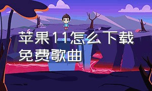 苹果11怎么下载免费歌曲