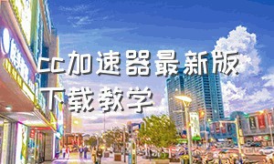 cc加速器最新版下载教学