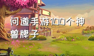 问道手游100个神兽牌子