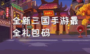 全新三国手游最全礼包码