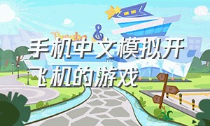 手机中文模拟开飞机的游戏（手机最真实的模拟开飞机游戏推荐）