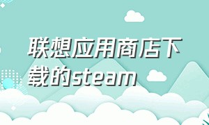 联想应用商店下载的steam