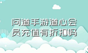 问道手游道心会员充值有折扣吗