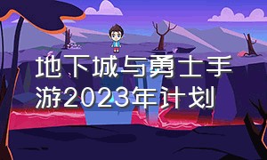 地下城与勇士手游2023年计划