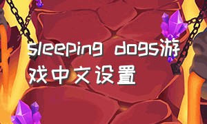 sleeping dogs游戏中文设置