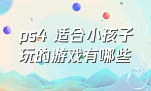 ps4 适合小孩子玩的游戏有哪些