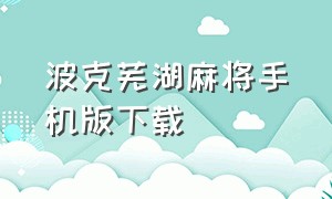 波克芜湖麻将手机版下载