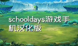 schooldays游戏手机汉化版（school days游戏怎么下载教程）