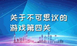 关于不可思议的游戏第四关