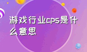 游戏行业cps是什么意思