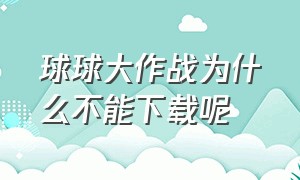 球球大作战为什么不能下载呢