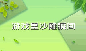 游戏里沙雕瞬间（游戏中的沙雕瞬间第三个）