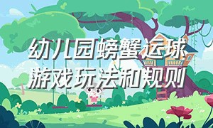 幼儿园螃蟹运球游戏玩法和规则