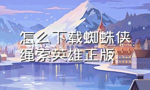 怎么下载蜘蛛侠绳索英雄正版