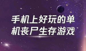 手机上好玩的单机丧尸生存游戏