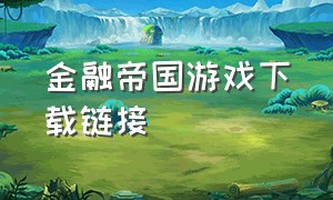 金融帝国游戏下载链接（金融帝国2单机游戏完整官方版）