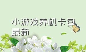 小游戏养机卡包最新