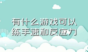 有什么游戏可以练手速和反应力