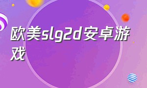 欧美slg2d安卓游戏（大型欧美slg类安卓汉化游戏直装版）