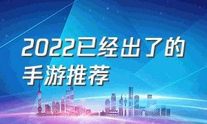 2022已经出了的手游推荐