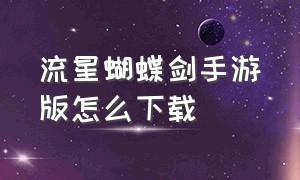 流星蝴蝶剑手游版怎么下载