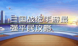 三国战纪手游最强平民攻略