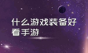 什么游戏装备好看手游