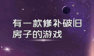 有一款修补破旧房子的游戏