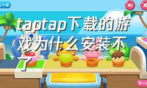 taptap下载的游戏为什么安装不了