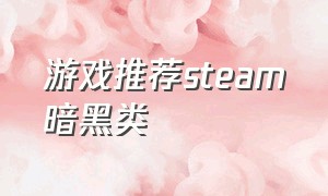 游戏推荐steam暗黑类（steam类暗黑单机游戏）