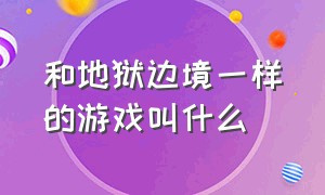 和地狱边境一样的游戏叫什么