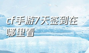 cf手游7天签到在哪里看