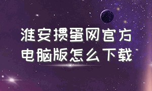 淮安掼蛋网官方电脑版怎么下载