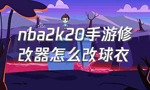 nba2k20手游修改器怎么改球衣