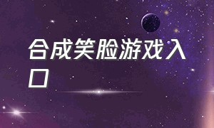 合成笑脸游戏入口