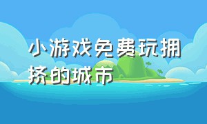 小游戏免费玩拥挤的城市