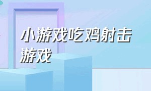 小游戏吃鸡射击游戏